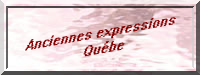 LES ancienens expressions Québec